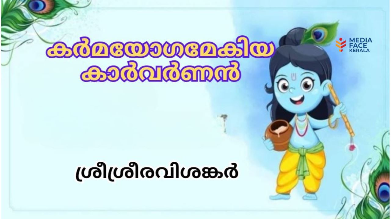 കർമയോഗമേകിയ കാർവർണൻ : ശ്രീശ്രീരവിശങ്കർ