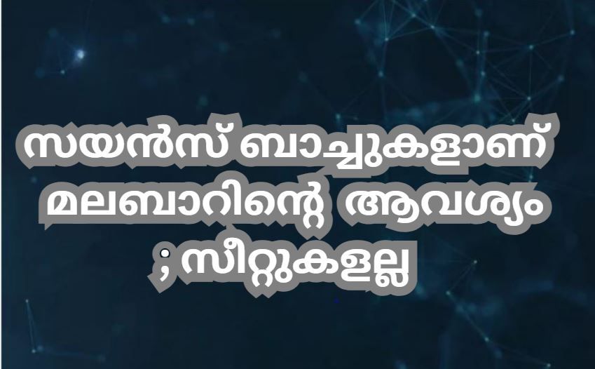 സയൻസ്ബാച്ചുകളാണ്  മലബാറിൻ്റെ ആവശ്യം ;  സീറ്റുകളല്ല  : ഡോ .കെ കെ എൻ കുറുപ്പ്