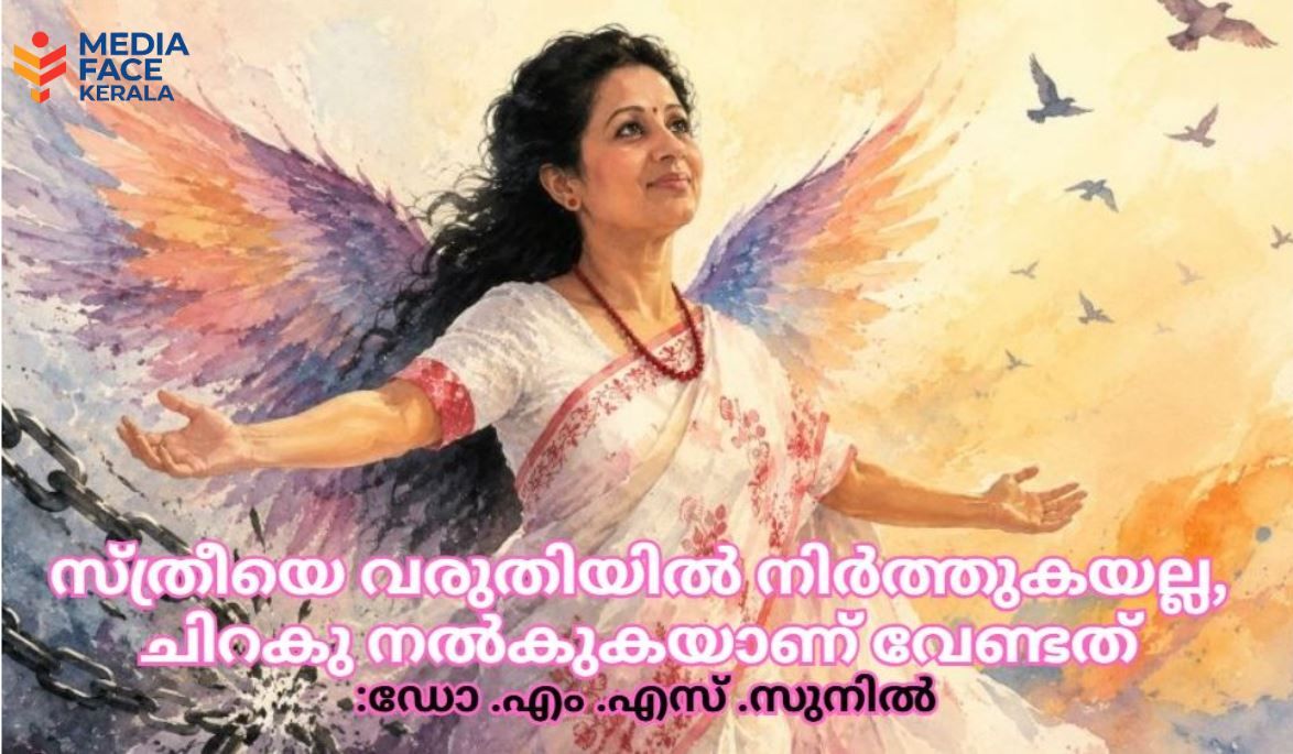 സ്ത്രീയെ വരുതിയിൽ നിർത്തുകയല്ല, ചിറകു നൽകുകയാണ് വേണ്ടത് :ഡോ .എം .എസ് .സുനിൽ